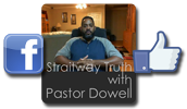 Join us on Facebook: Straitwaytruth with Pastor Dowell